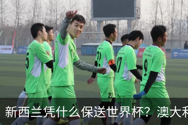 新西兰凭什么保送世界杯？澳大利亚凭什么还留亚洲？